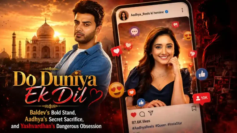 Do Duniya Ek Dil Drama: Baldev’s Bold Stand, Aadhya’s Secret Sacrifice, and Yashvardhan’s Dangerous Obsession