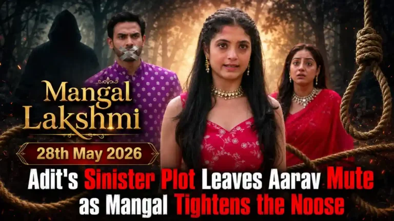 Mangal Lakshmi 28th May 2026: Adit’s Sinister Plot Leaves Aarav Mute as Mangal Tightens the Noose