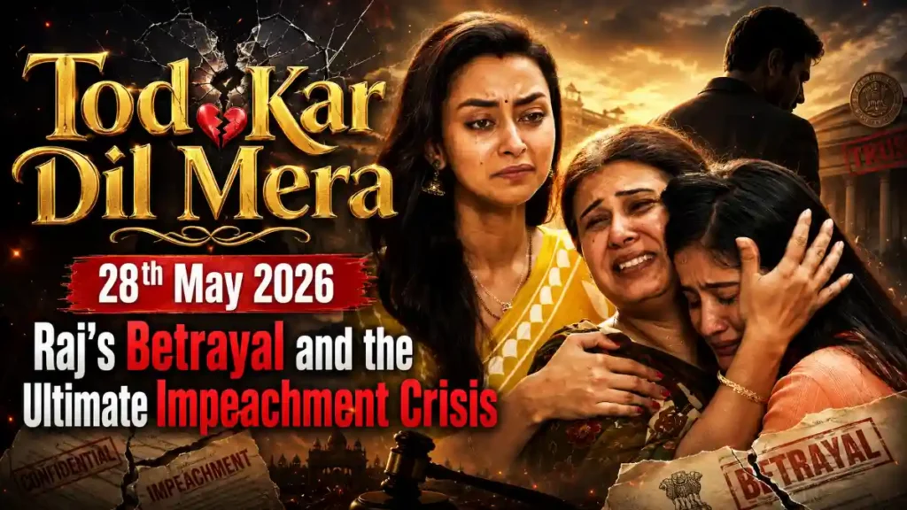 Tod Kar Dil Mera 28th May 2026: Raj’s Betrayal and the Ultimate Impeachment Crisis
