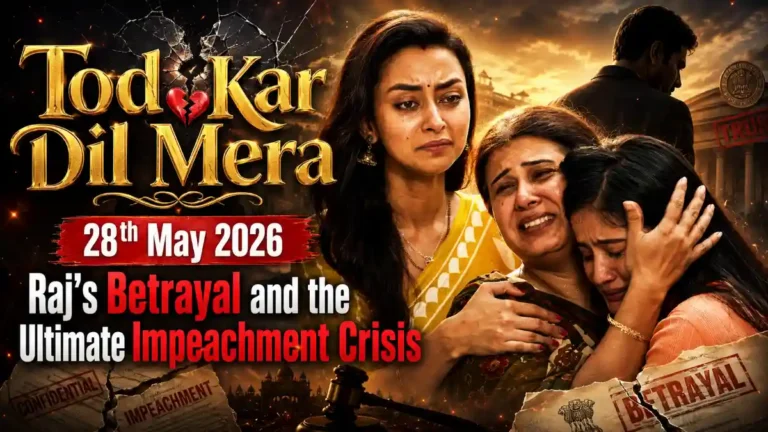 Tod Kar Dil Mera 28th May 2026: Raj’s Betrayal and the Ultimate Impeachment Crisis